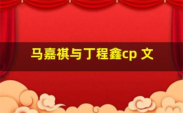 马嘉祺与丁程鑫cp 文